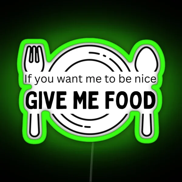 If You Want Me To Be Nice Give Me Food RGB Neon Sign