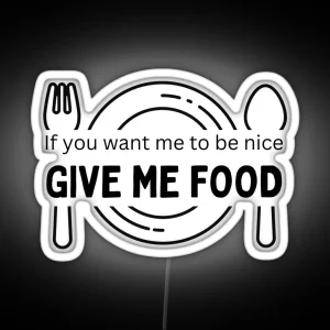 If You Want Me To Be Nice Give Me Food RGB Neon Sign