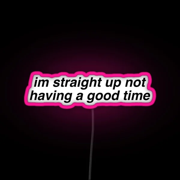 Im Straight Up Not Having A Good Time RGB Neon Sign