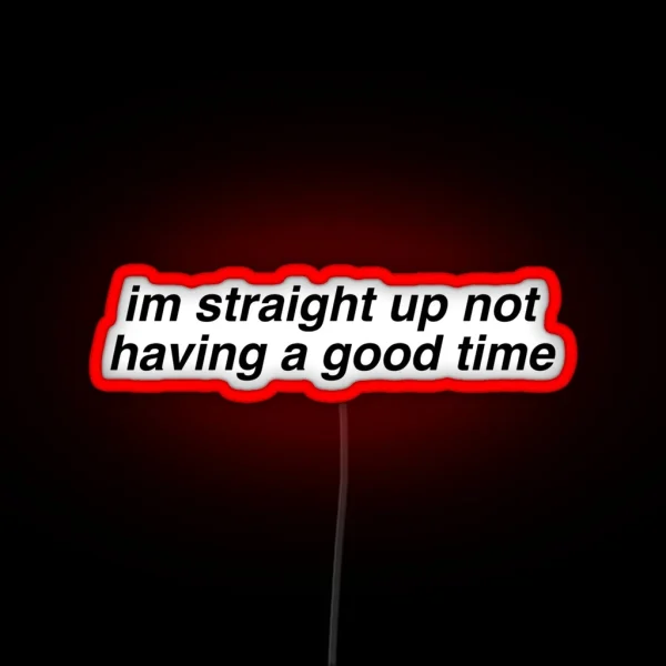 Im Straight Up Not Having A Good Time RGB Neon Sign