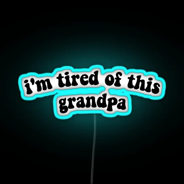 IM TIRED OF THIS GRANDPA RGB Neon Sign