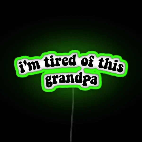 IM TIRED OF THIS GRANDPA RGB Neon Sign