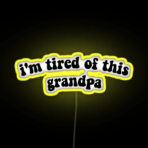 IM TIRED OF THIS GRANDPA RGB Neon Sign