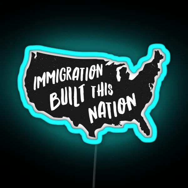 Immigration Built This Nation Pro Immigrant Led RGB Neon Sign