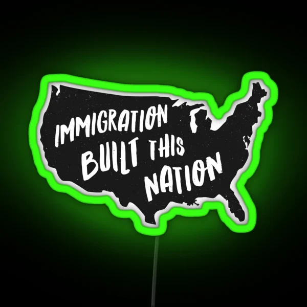 Immigration Built This Nation Pro Immigrant Led RGB Neon Sign