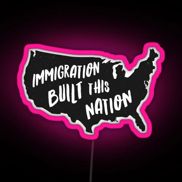 Immigration Built This Nation Pro Immigrant Led RGB Neon Sign