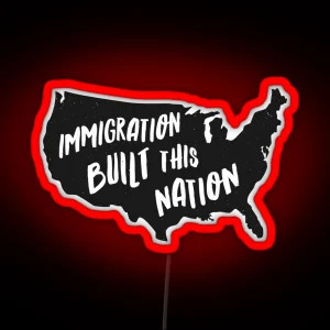 Immigration Built This Nation Pro Immigrant Led RGB Neon Sign