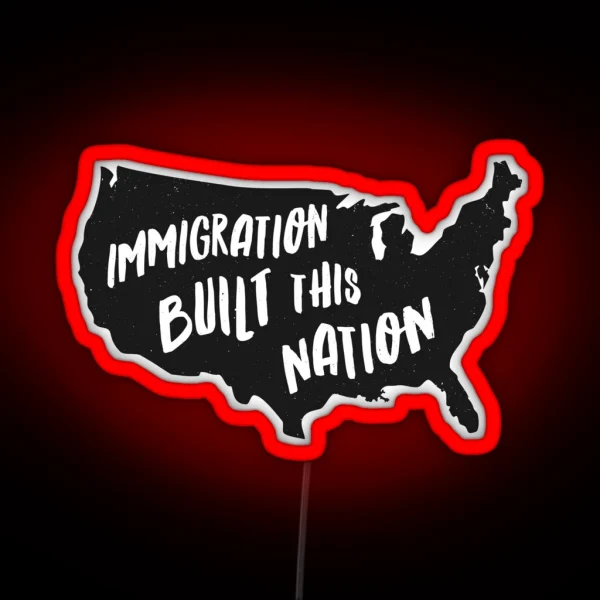 Immigration Built This Nation Pro Immigrant Led RGB Neon Sign