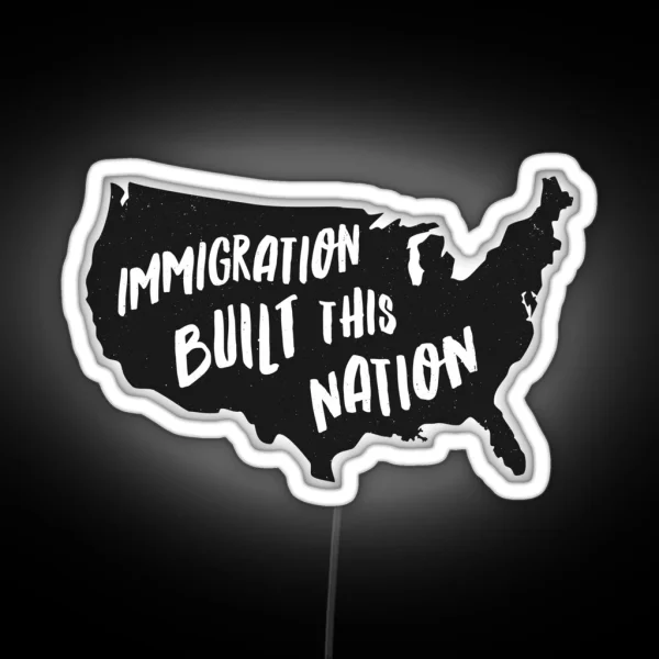 Immigration Built This Nation Pro Immigrant Led RGB Neon Sign