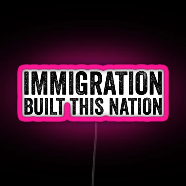 Immigration Built This Nation Resist Anti Donald Trump RGB Neon Sign