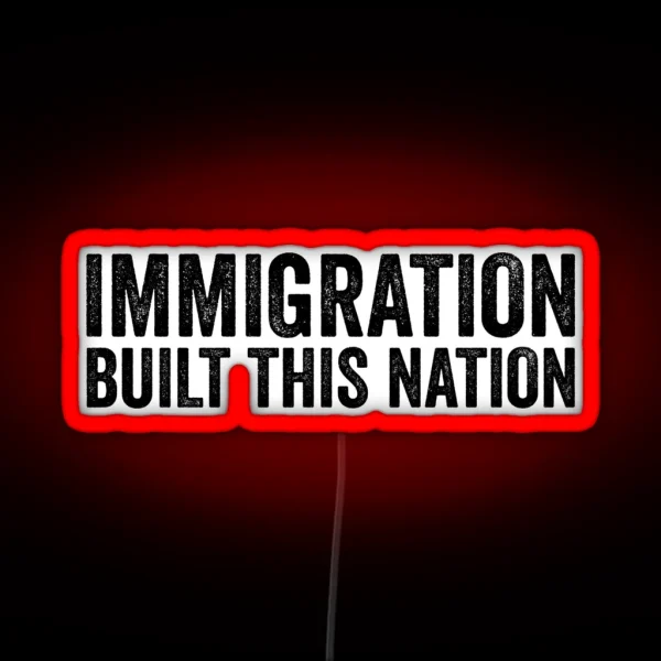 Immigration Built This Nation Resist Anti Donald Trump RGB Neon Sign