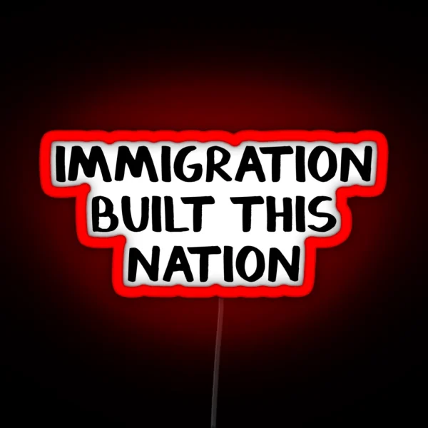Immigration Built This Nation RGB Neon Sign