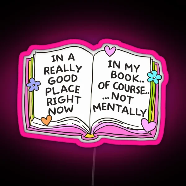 In A Really Good Place Right Now In My Book Of Course Not Mentally Bookish Gifts For Readers RGB Neon Sign