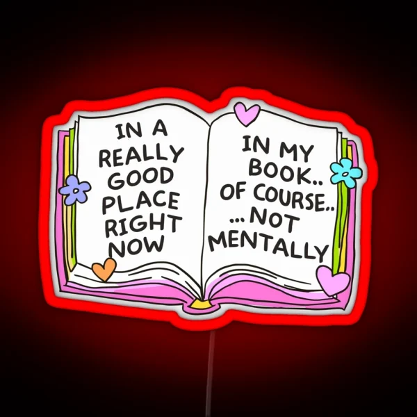 In A Really Good Place Right Now In My Book Of Course Not Mentally Bookish Gifts For Readers RGB Neon Sign