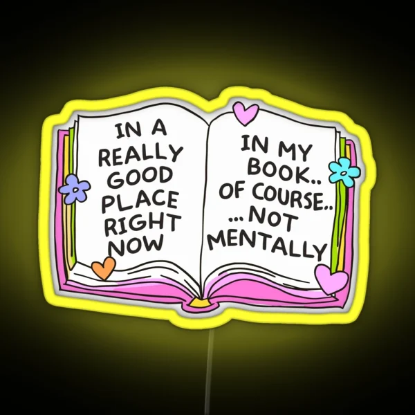 In A Really Good Place Right Now In My Book Of Course Not Mentally Bookish Gifts For Readers RGB Neon Sign