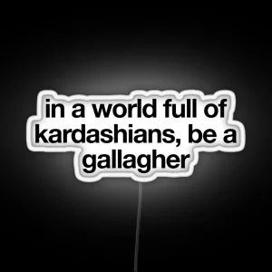 In A World Full Of Kardashians Be A Gallagher Shameless RGB Neon Sign