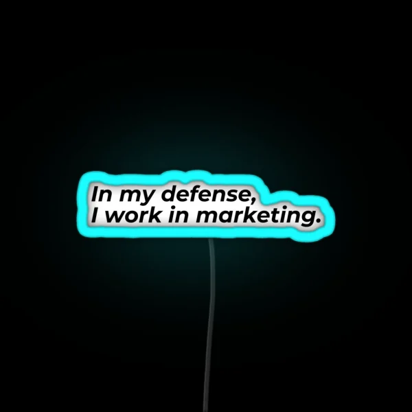 In My Defense I Work In Marketing RGB Neon Sign