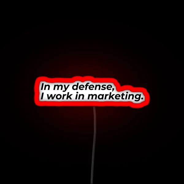 In My Defense I Work In Marketing RGB Neon Sign