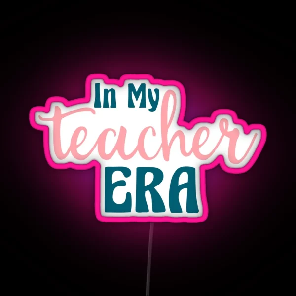 In My Teacher Era Teacher Teachers Teaching RGB Neon Sign