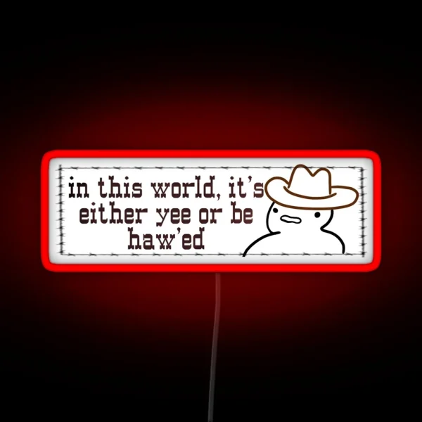 In This World It S Either Yee Or Be Hawed RGB Neon Sign