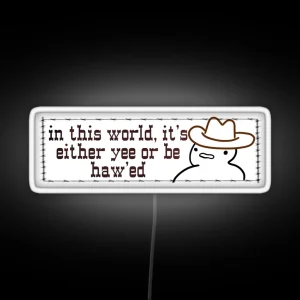 In This World It S Either Yee Or Be Hawed RGB Neon Sign