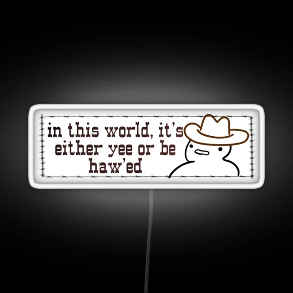 In This World It S Either Yee Or Be Hawed RGB Neon Sign