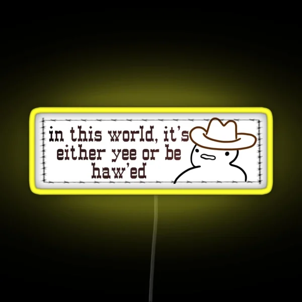 In This World It S Either Yee Or Be Hawed RGB Neon Sign