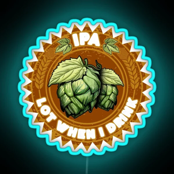 IPA Lot When I Drink Funny Beer Drinker S Pun RGB Neon Sign