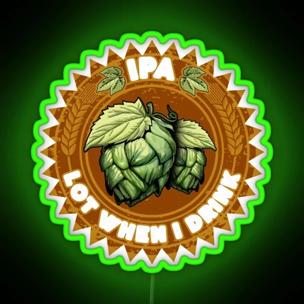 IPA Lot When I Drink Funny Beer Drinker S Pun RGB Neon Sign