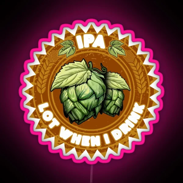 IPA Lot When I Drink Funny Beer Drinker S Pun RGB Neon Sign