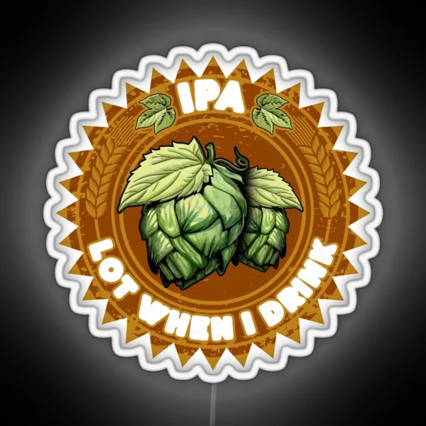 IPA Lot When I Drink Funny Beer Drinker S Pun RGB Neon Sign