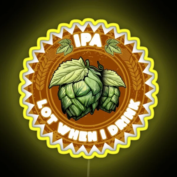 IPA Lot When I Drink Funny Beer Drinker S Pun RGB Neon Sign