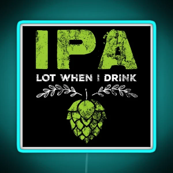 Ipa Lot When I Drink RGB Neon Sign