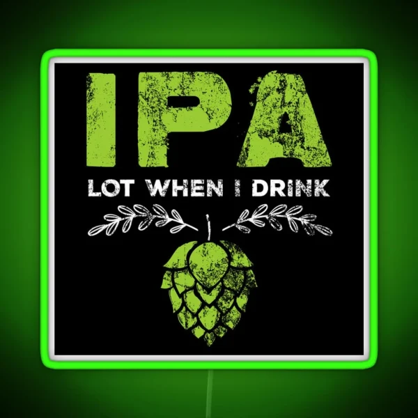 Ipa Lot When I Drink RGB Neon Sign