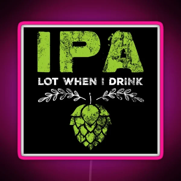 Ipa Lot When I Drink RGB Neon Sign
