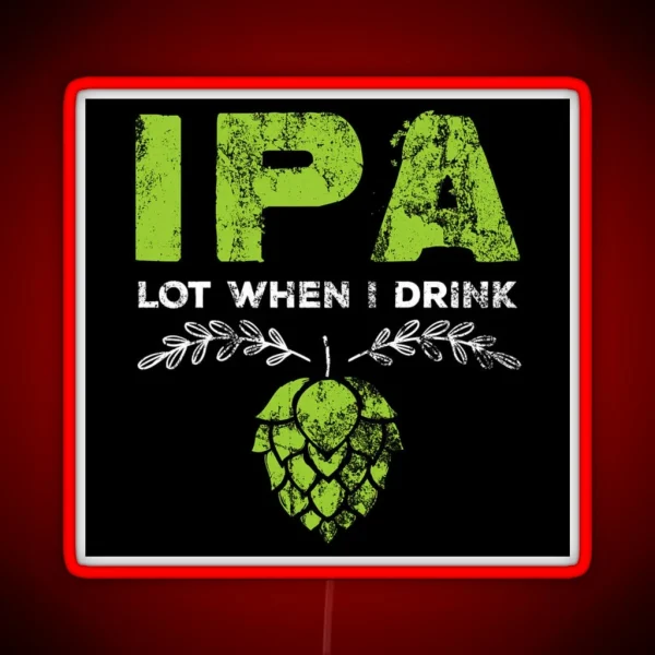 Ipa Lot When I Drink RGB Neon Sign