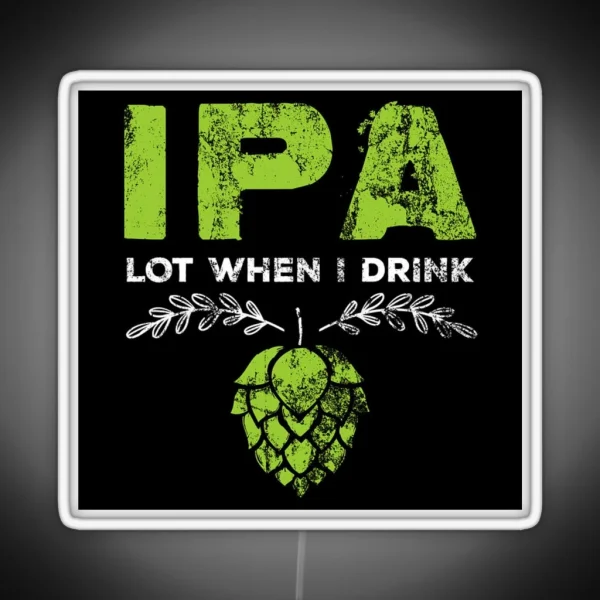 Ipa Lot When I Drink RGB Neon Sign