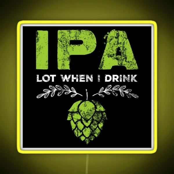 Ipa Lot When I Drink RGB Neon Sign