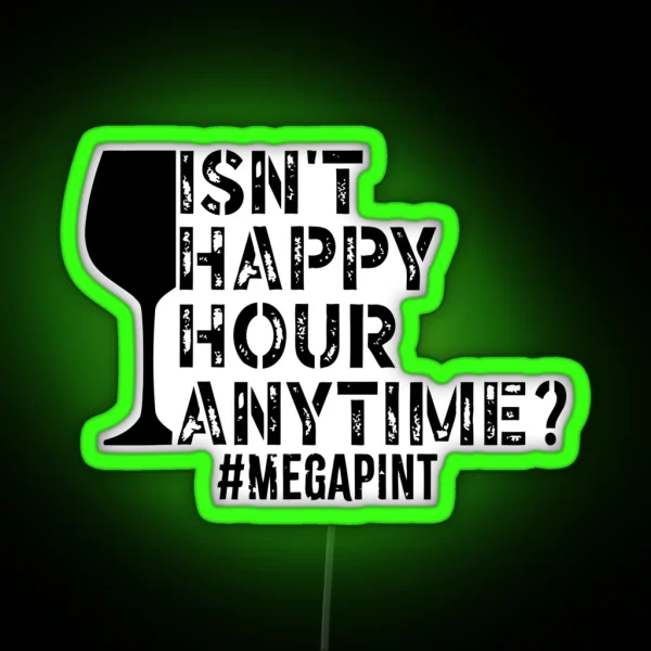 Isn T Happy Hour Anytime Mega Pint Funny Trendy Women RGB Neon Sign