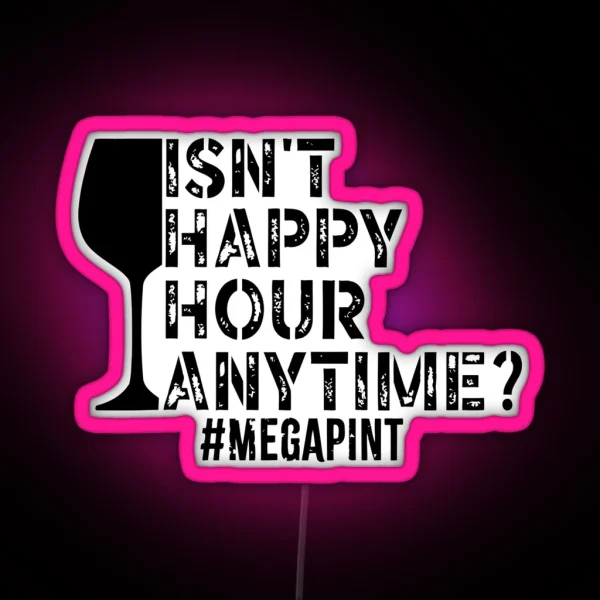 Isn T Happy Hour Anytime Mega Pint Funny Trendy Women RGB Neon Sign