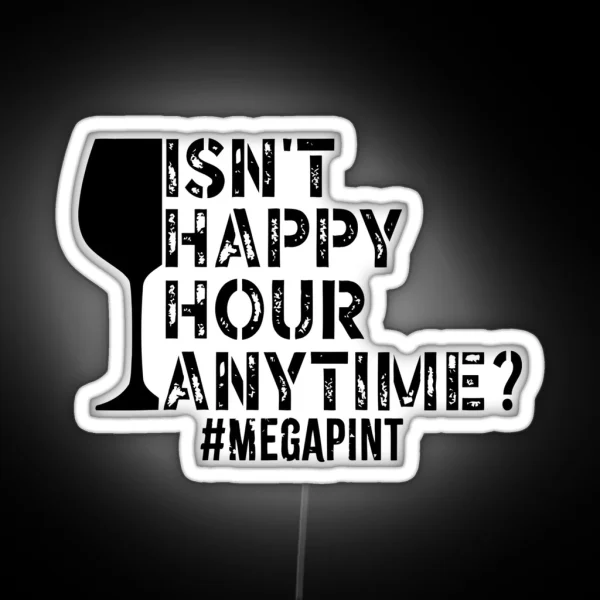 Isn T Happy Hour Anytime Mega Pint Funny Trendy Women RGB Neon Sign
