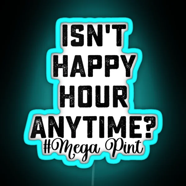 Isn T Happy Hour Anytime Mega Pint RGB Neon Sign