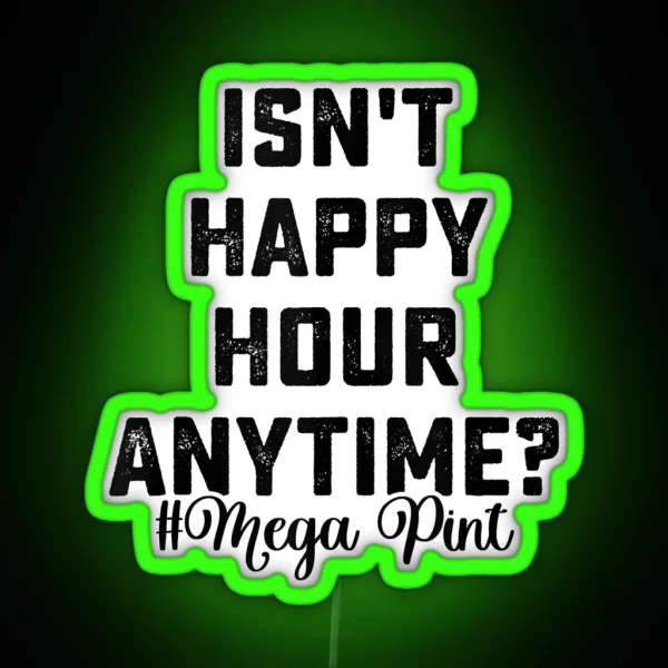 Isn T Happy Hour Anytime Mega Pint RGB Neon Sign