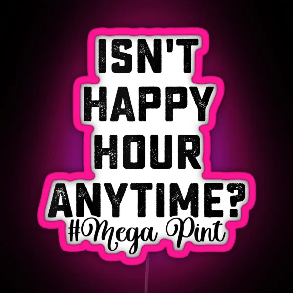 Isn T Happy Hour Anytime Mega Pint RGB Neon Sign