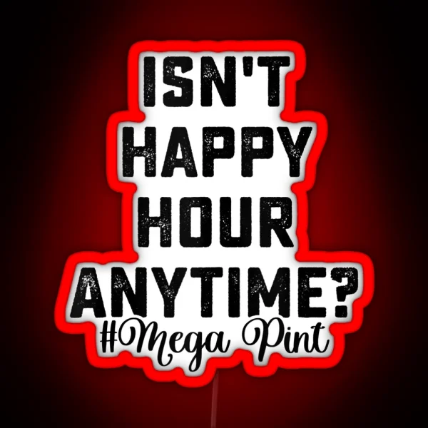 Isn T Happy Hour Anytime Mega Pint RGB Neon Sign