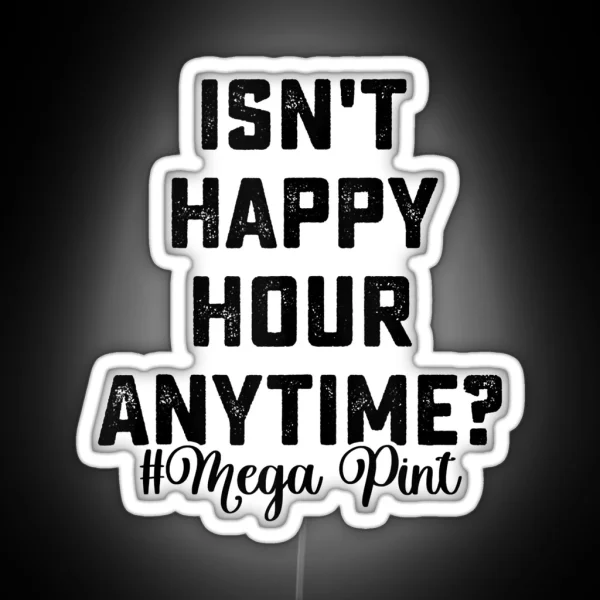 Isn T Happy Hour Anytime Mega Pint RGB Neon Sign