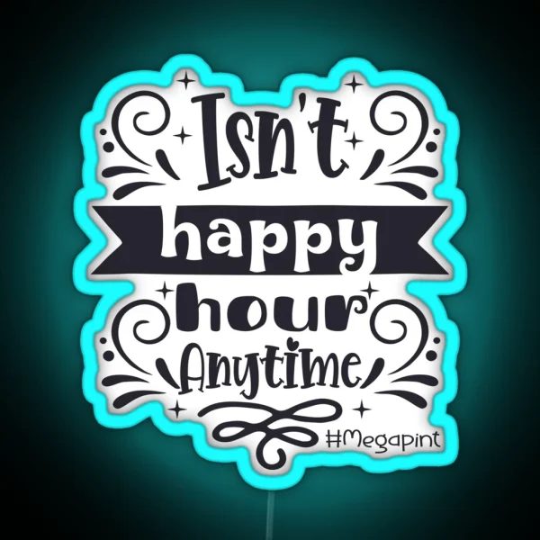 Isn T Happy Hour Anytime Mega Pint RGB Neon Sign