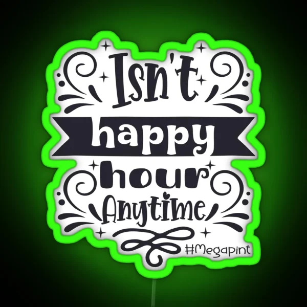 Isn T Happy Hour Anytime Mega Pint RGB Neon Sign