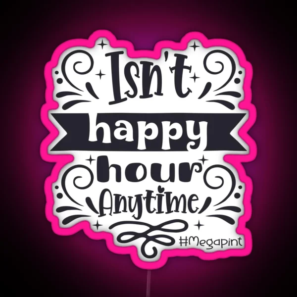 Isn T Happy Hour Anytime Mega Pint RGB Neon Sign