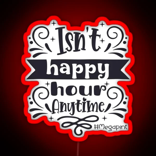 Isn T Happy Hour Anytime Mega Pint RGB Neon Sign